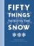 Fifty Things to Do in the Snow