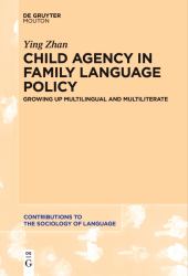 Child Agency in Family Language Policy : Growing up Multilingual and Multiliterate