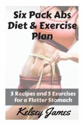 Six Pack Abs Diet and Exercise Plan : 5 Exercises and 5 Meals to Bust Belly Fat