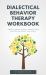 Dialectical Behavior Therapy Workbook : Learn to Control Anxiety, Regulate Your Emotions and Reduce Your Stress