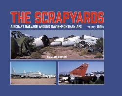 The Scrapyards : Aircraft Salvage Around Davis-Monthan AFB - Volume 1, 1980s