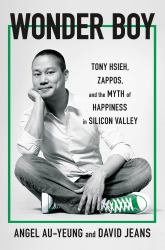 Wonder Boy : Tony Hsieh, Zappos and the Myth of Happiness in Silicon Valley