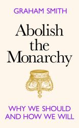 Abolish the Monarchy : Why We Should and How We Will