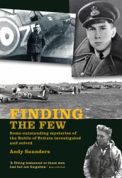 Finding the Few : Some Outstanding Mysteries of the Battle of Britain Investigated and Solved