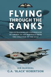 Flying Through the Ranks : The Extraordinary Experiences of Airmen to Air Marshals from the Cold War to the Gulf