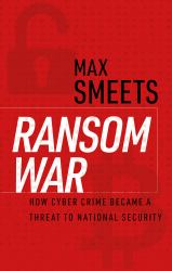 Ransom War : How Cyber Crime Became a Threat to National Security