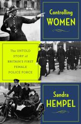 Controlling Women : The Untold Story of Britain's First Female Police Force