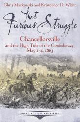 That Furious Struggle : Chancellorsville and the High Tide of the Confederacy, May 1-4 1863