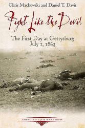 Fight Like the Devil : The First Day at Gettysburg, July 1 1863