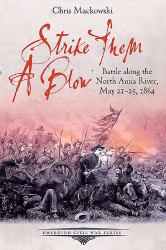 Strike Them a Blow : Battle along the North Anna River, May 21-25 1864