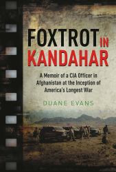 Foxtrot in Kandahar : A Memoir of a CIA Officer in Afghanistan at the Inception of America's Longest War