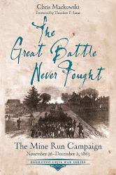 The Great Battle Never Fought : The Mine Run Campaign, November 26 - December 2 1863