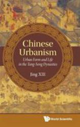 Chinese Urbanism : Urban Form and Life in the Tang-Song Dynasties