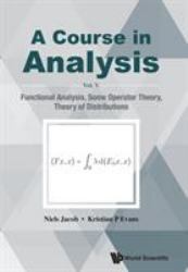 A Course in Analysis : Functional Analysis, Some Operator Theory, Theory of Distributions