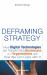 Deframing Strategy : How Digital Technologies Are Transforming Businesses and Organizations, and How We Can Cope with It