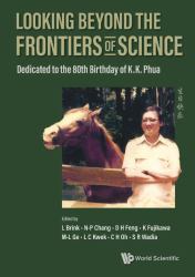 Looking Beyond the Frontiers of Science : Dedicated to the 80th Birthday of KK Phua