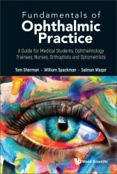 Fundamentals Ophthalmic Practice Guide : Fundamentals of Ophthalmic Practice: a Guide for Medical Students, Ophthalmology Trainees, Nurses, O