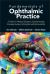 Fundamentals Ophthalmic Practice Guide : Fundamentals of Ophthalmic Practice: a Guide for Medical Students, Ophthalmology Trainees, Nurses, O