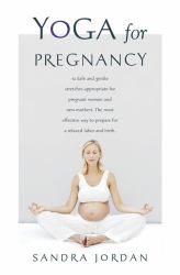 Yoga for Pregnancy : Ninety-Two Safe, Gentle Stretches Appropriate for Pregnant Women and New Mothers