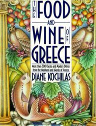 Food and Wine of Greece : More Than 250 Classic and Modern Dishes from the Mainland and Islands