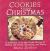 Cookies for Christmas : Fifty of the Best Cookie Recipes for Holiday Gift Giving, Decorating, and Eating