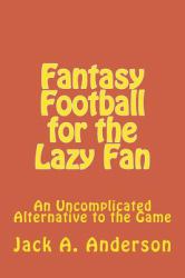 Fantasy Football for the Lazy Fan : An Uncomplicated Alternative to the Game