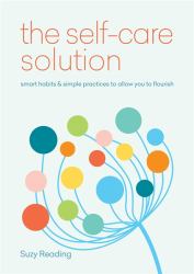 Self-Care Solution : Smart Habits and Simple Practices to Allow You to Flourish