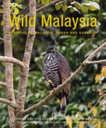 Wild Malaysia : The Wildlife, Scenery, and Biodiversity of Peninsular Malaysia, Sabah, and Sarawak