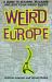 Weird Europe : A Guide to Bizarre, Macabre, and Just Plain Weird Sights