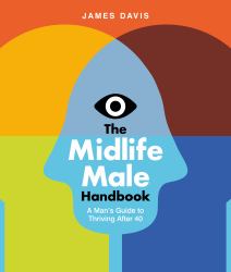 The Midlife Male Handbook : A Man's Guide to Thriving After 40