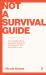 Not a Survival Guide : Your Straight Talking Parenting Companion; Navigating the Shift from Child to Teen