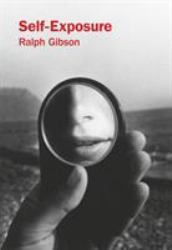 Ralph Gibson: Self-Exposure : An Unauthorized Autobiography