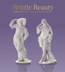 Brittle Beauty : Reflections on 18th Century European Porcelain