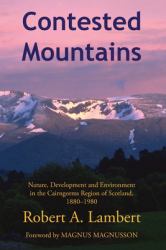 Contested Mountains : Nature, Development and Environment in the Cairngorms Region of Scotland, 1880-1980