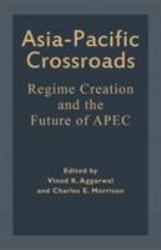 Asia-Pacific Crossroads : Regime Creation and the Future of APEC