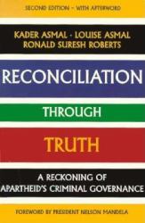 Reconciliation Through Truth : A Reckoning of Apartheid's Criminal Governance