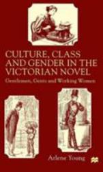 Culture, Class and Gender in the Victorian Novel : Gentlemen, Gents and Working Women