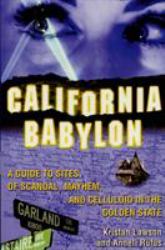 California Babylon : A Guide to Site of Scandal, Mayhem and Celluloid in the Golden State