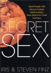 Secret Sex : Real People Talk about Outside Relationships They Hide from Their Partners