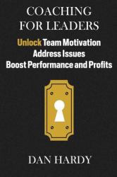 Coaching for Leaders : Unlock Team Motivation, Address Issues, Boost Performance and Profits