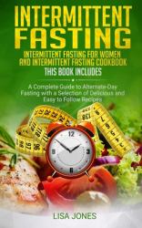 Intermittent Fasting : 2 Books in 1: Intermittent Fasting for Women and Intermittent Fasting Cookbook: a Complete Guide to Alternate-Day Fasting with a Selection of Delicious and Easy to Follow Recipes