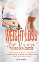 Weight Loss for Women : This Book Includes: Intermittent Fasting for Women, Intermittent Fasting Cookbook, Keto Diet for Women, Keto Bread: a Complete Guide to a Women Healthy Lifestyle