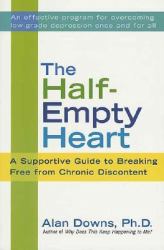 The Half-Empty Heart : A Supportive Guide to Breaking Free from Chronic Discontent: Overcome Low-Grade Depression Once and for All