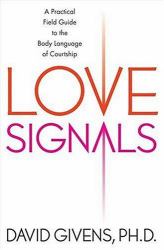 Love Signals : A Practical Field Guide to the Body Language of Courtship