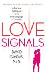 Love Signals : A Practical Field Guide to the Body Language of Courtship