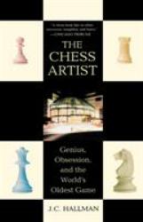 The Chess Artist : Genius, Obsession, and the World's Oldest Game