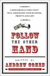 Follow the Other Hand : A Remarkable Fable That Will Energize Your Business, Profits, and Life