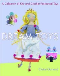 Dream Toys : A Collection of Knit and Crochet Fantastical Toys