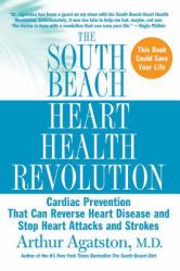 The South Beach Heart Health Revolution : Cardiac Prevention That Can Reverse Heart Disease and Stop Heart Attacks and Strokes