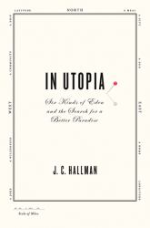 In Utopia : Six Kinds of Eden and the Search for a Better Paradise